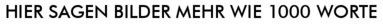 Hier sagen Bilder mehr wie 1000 Worte